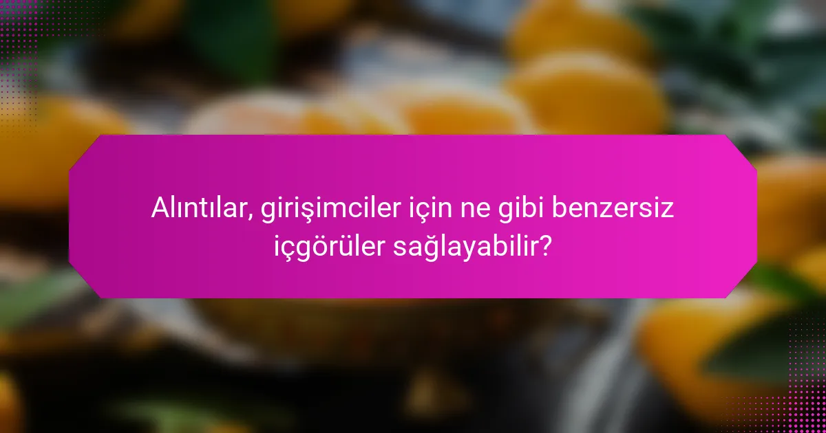 Alıntılar, girişimciler için ne gibi benzersiz içgörüler sağlayabilir?