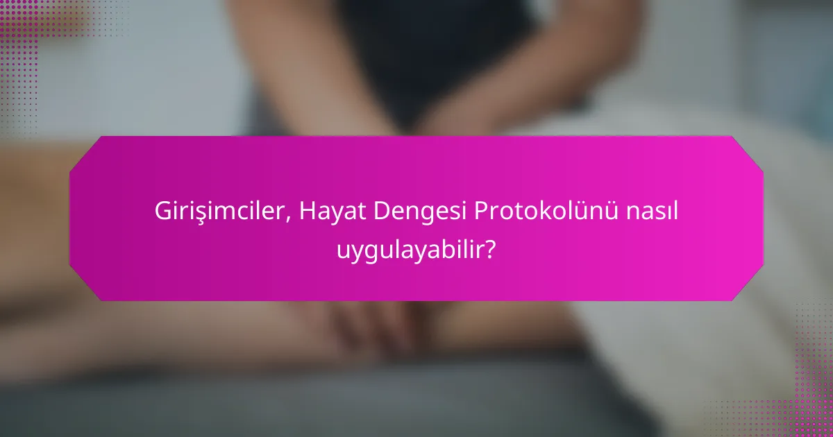Girişimciler, Hayat Dengesi Protokolünü nasıl uygulayabilir?