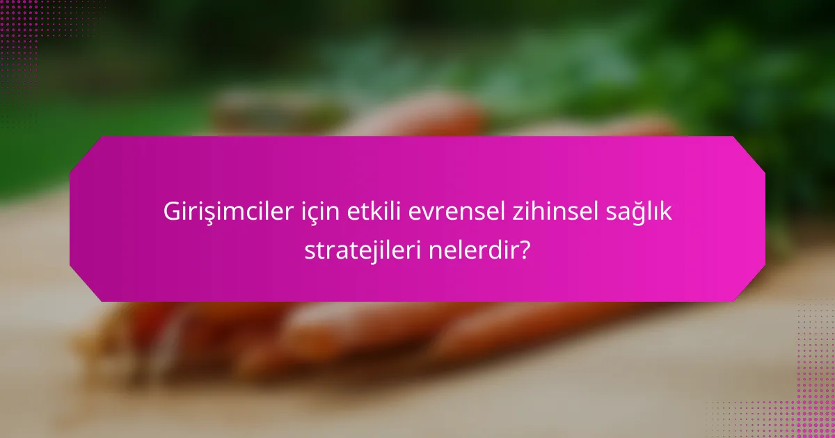 Girişimciler için etkili evrensel zihinsel sağlık stratejileri nelerdir?