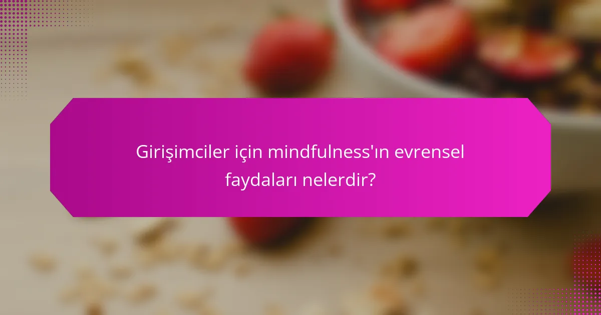 Girişimciler için mindfulness'ın evrensel faydaları nelerdir?