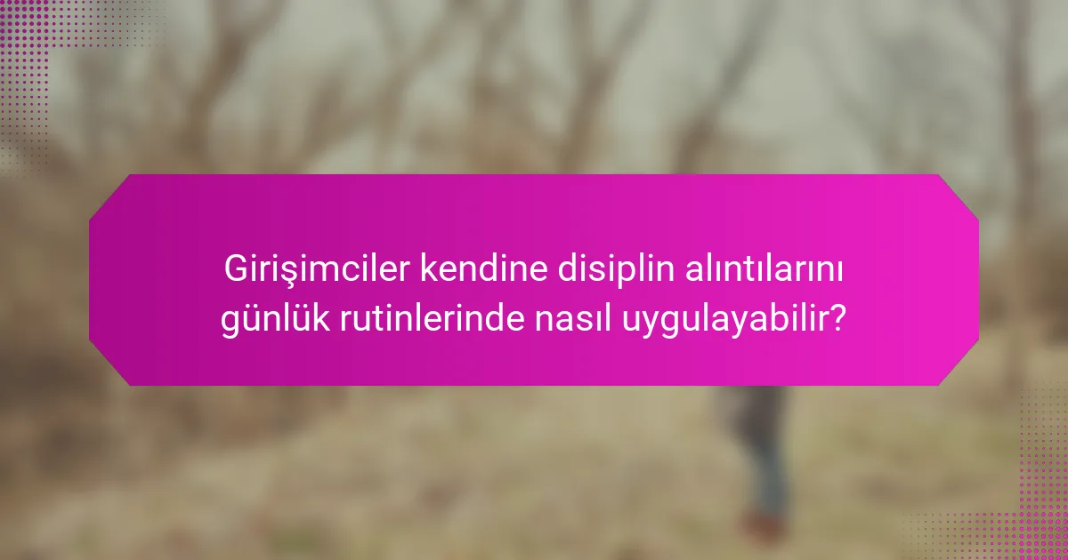 Girişimciler kendine disiplin alıntılarını günlük rutinlerinde nasıl uygulayabilir?