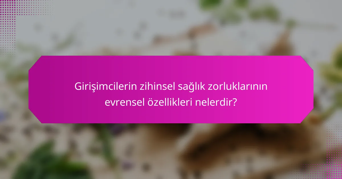 Girişimcilerin zihinsel sağlık zorluklarının evrensel özellikleri nelerdir?