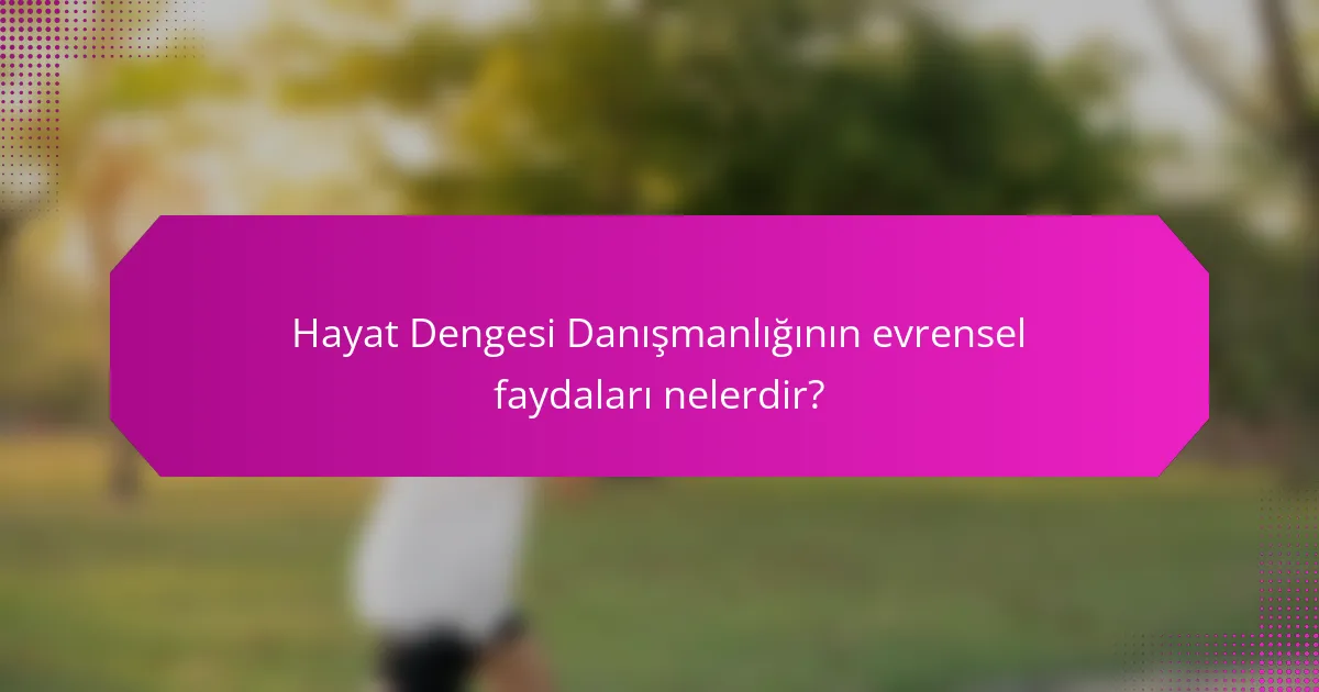 Hayat Dengesi Danışmanlığının evrensel faydaları nelerdir?