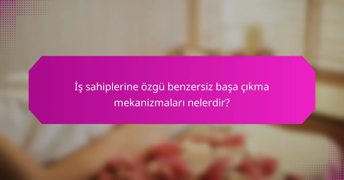 İş sahiplerine özgü benzersiz başa çıkma mekanizmaları nelerdir?