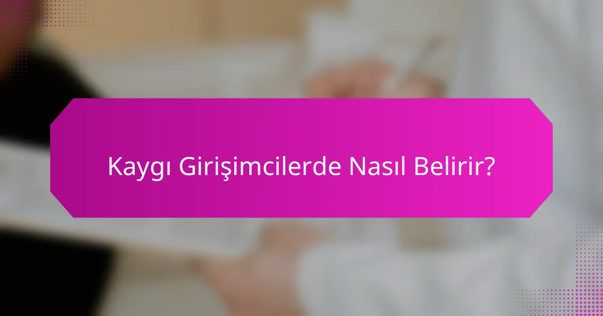 Kaygı Girişimcilerde Nasıl Belirir?