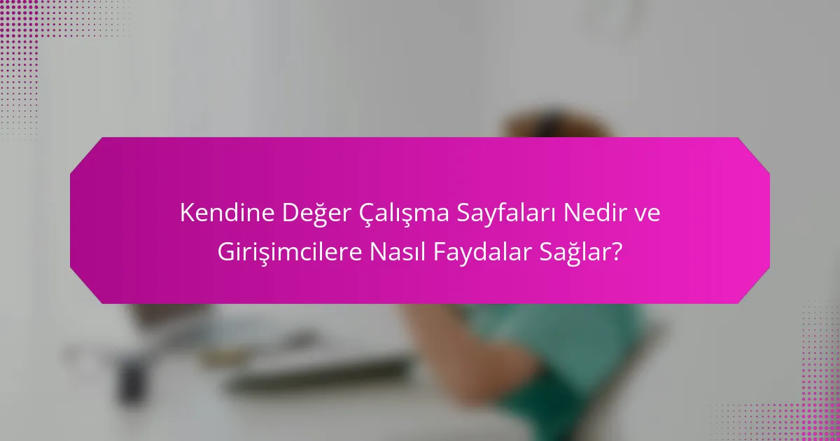 Kendine Değer Çalışma Sayfaları Nedir ve Girişimcilere Nasıl Faydalar Sağlar?
