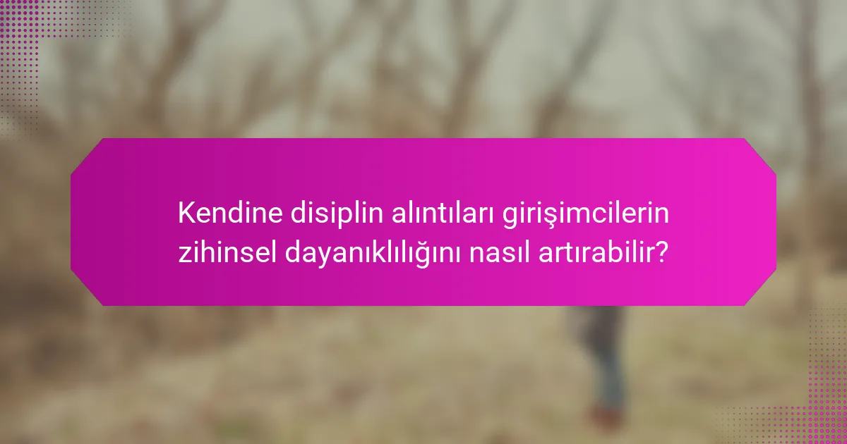 Kendine disiplin alıntıları girişimcilerin zihinsel dayanıklılığını nasıl artırabilir?