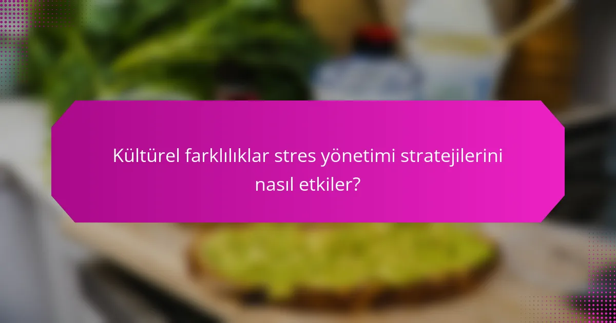 Kültürel farklılıklar stres yönetimi stratejilerini nasıl etkiler?
