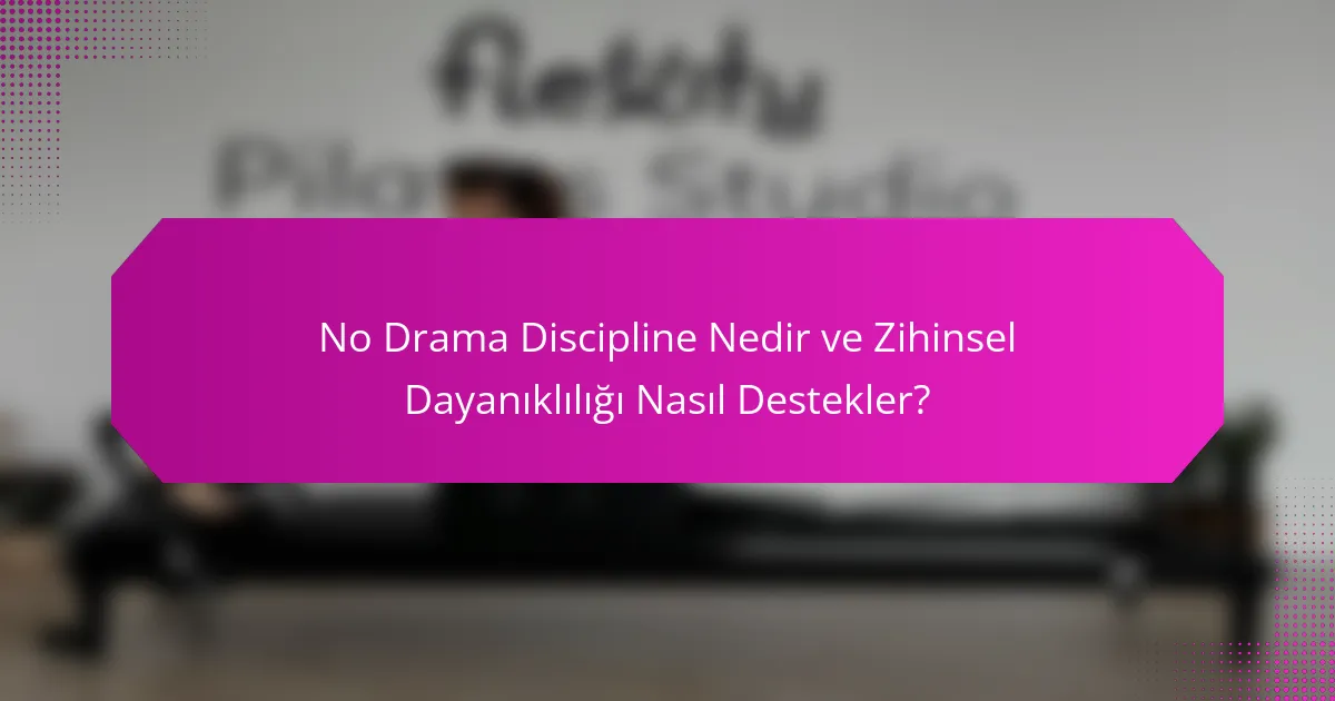 No Drama Discipline Nedir ve Zihinsel Dayanıklılığı Nasıl Destekler?