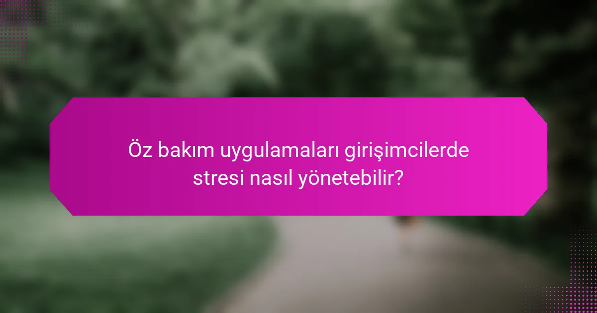 Öz bakım uygulamaları girişimcilerde stresi nasıl yönetebilir?