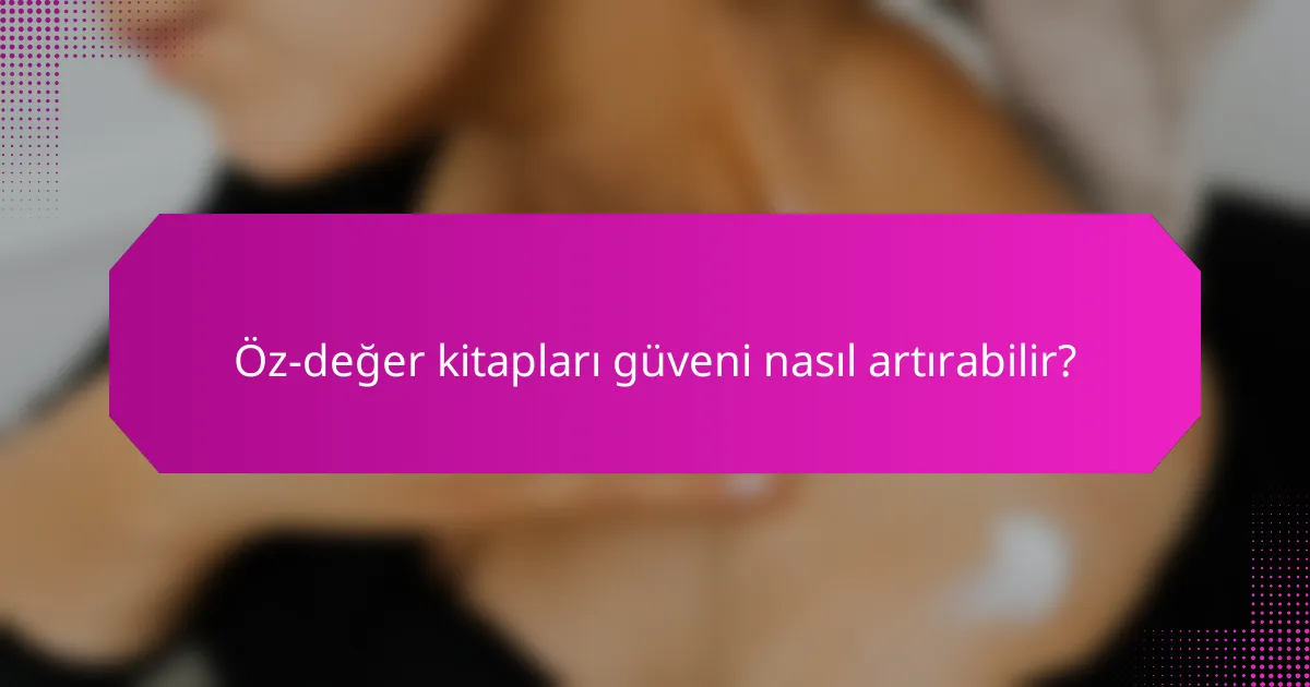Öz-değer kitapları güveni nasıl artırabilir?