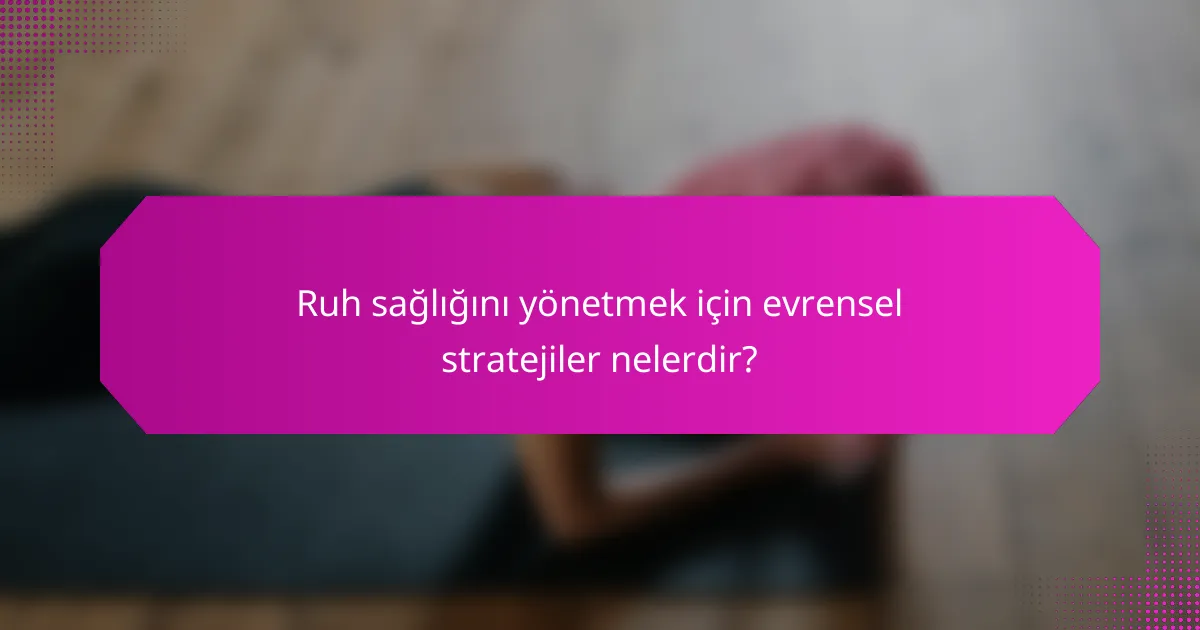 Ruh sağlığını yönetmek için evrensel stratejiler nelerdir?