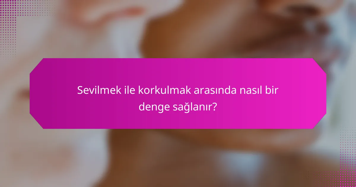 Sevilmek ile korkulmak arasında nasıl bir denge sağlanır?