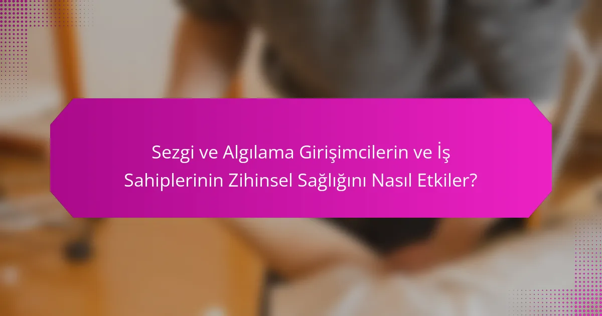 Sezgi ve Algılama Girişimcilerin ve İş Sahiplerinin Zihinsel Sağlığını Nasıl Etkiler?