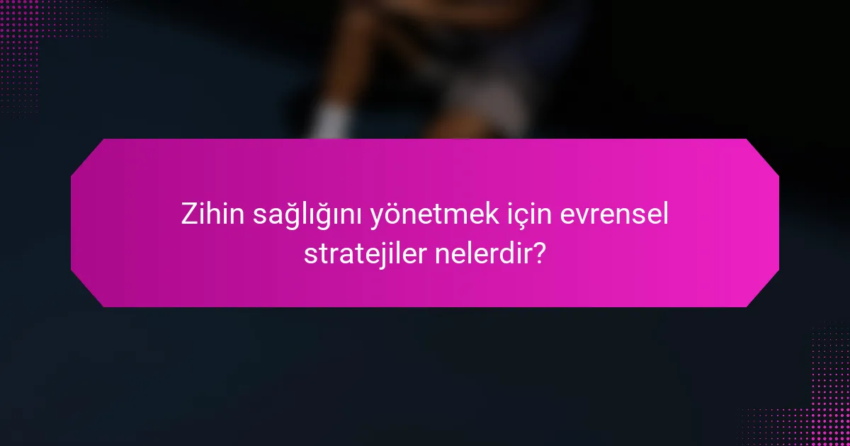 Zihin sağlığını yönetmek için evrensel stratejiler nelerdir?