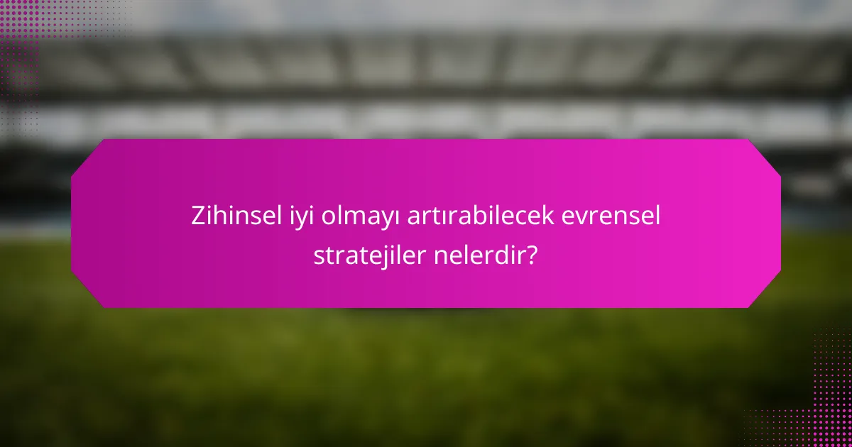 Zihinsel iyi olmayı artırabilecek evrensel stratejiler nelerdir?